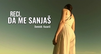 DOMINIK KOZARIČ: 'RECI, DA ME SANJAŠ'